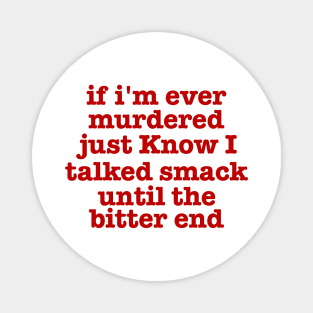 if I'm Ever Murdered Just Know I Talked Smack Until The Bitter End Shirt, Funny Shirt, True Crime Junkie Magnet